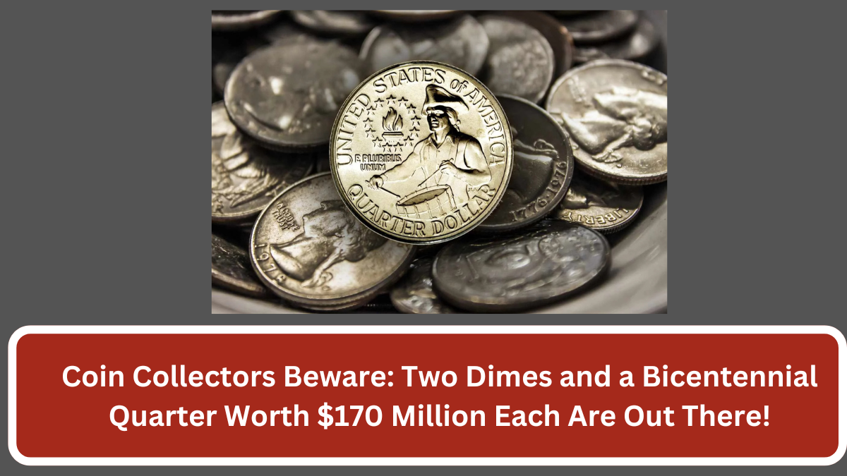 Coin Collectors Beware: Two Dimes and a Bicentennial Quarter Worth $170 Million Each Are Out There!