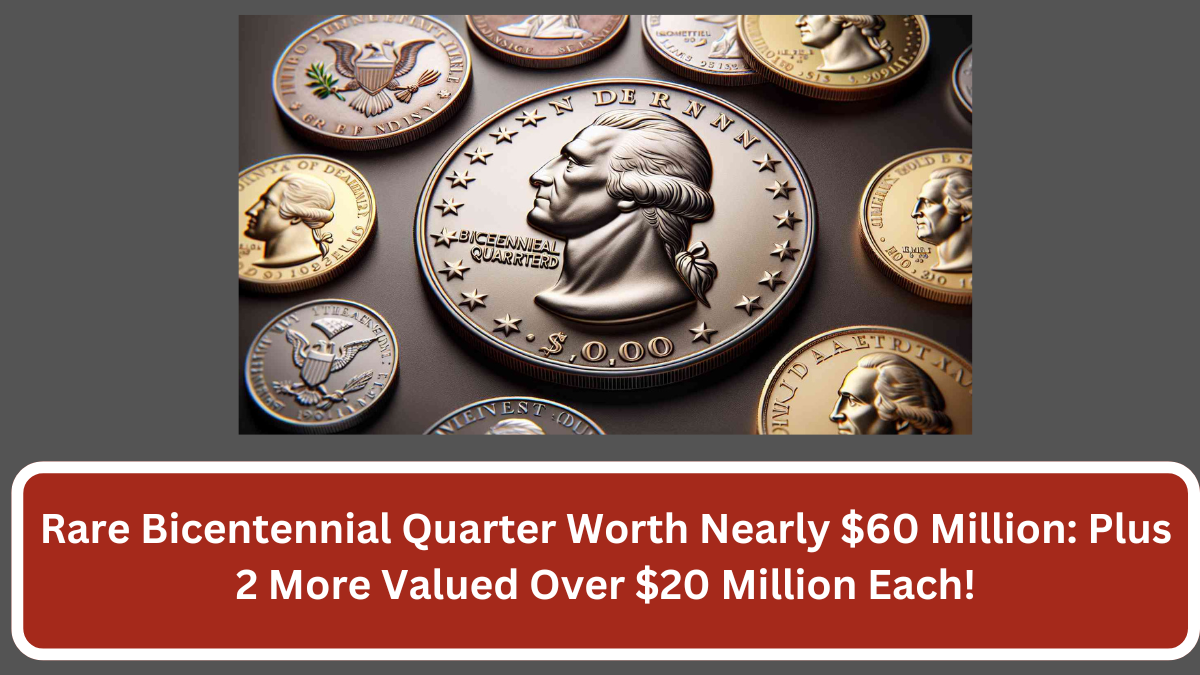 Rare Bicentennial Quarter Worth Nearly $60 Million: Plus 2 More Valued Over $20 Million Each!